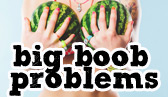 Big Boob Problems